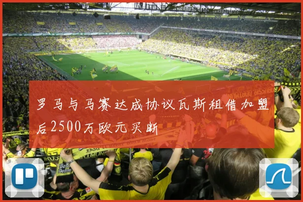 罗马与马赛达成协议瓦斯租借加盟后2500万欧元买断
