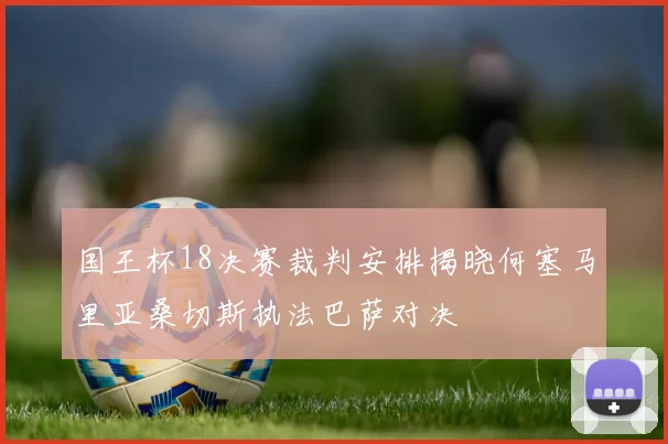 国王杯18决赛裁判安排揭晓何塞马里亚桑切斯执法巴萨对决