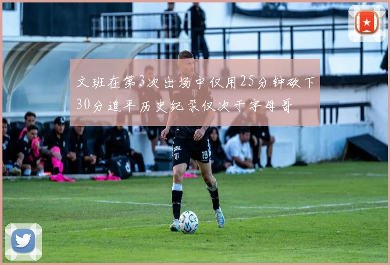 文班在第3次出场中仅用25分钟砍下30分追平历史纪录仅次于字母哥
